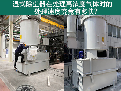 湿式除尘器在处理高浓度气体时的处理速度究竟有多快？